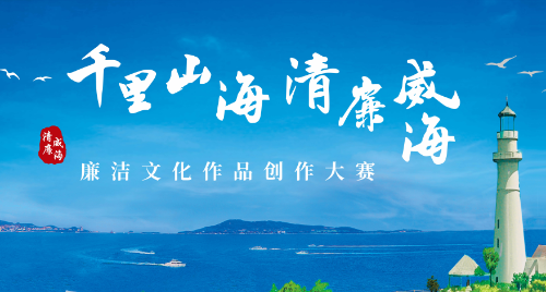 诚邀参赛｜“千里山海·清廉威海”廉洁文化作品创作大赛启动